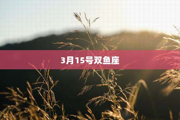 3月15号双鱼座
