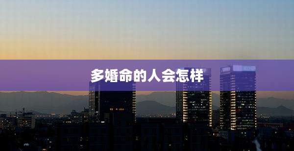 多婚命的人会怎样