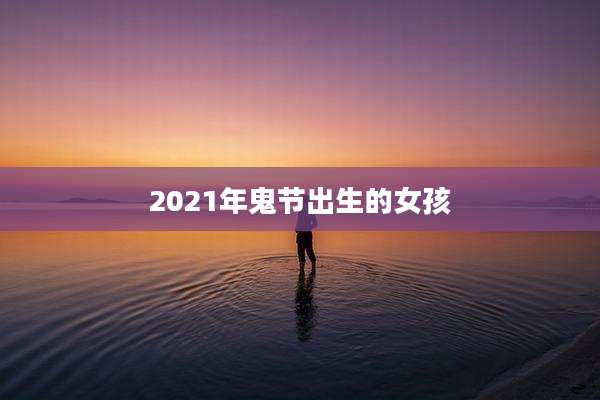 2021年鬼节出生的女孩