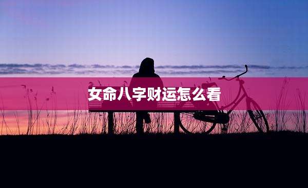女命八字财运怎么看