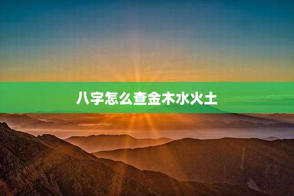 八字怎么查金木水火土