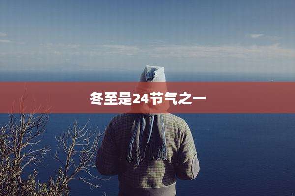 冬至是24节气之一
