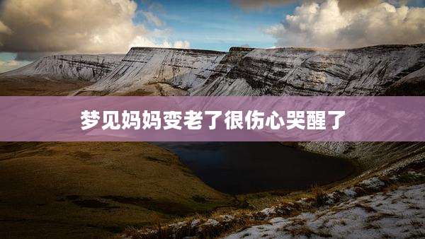 梦见妈妈变老了很伤心哭醒了