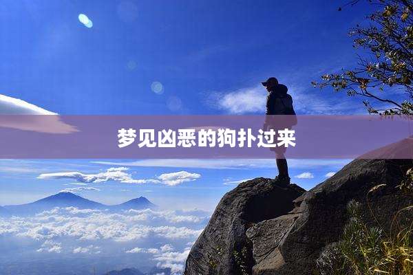 梦见凶恶的狗扑过来