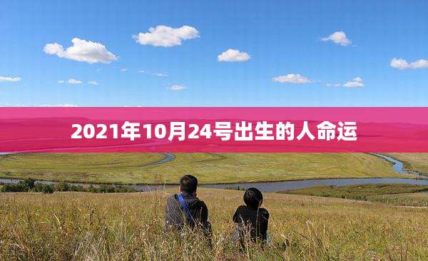 2021年10月24号出生的人命运