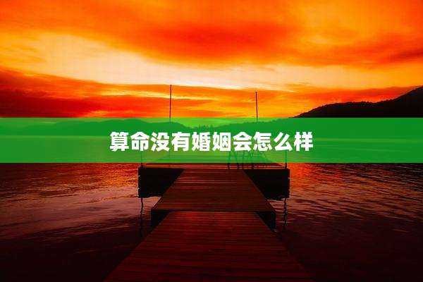 算命没有婚姻会怎么样