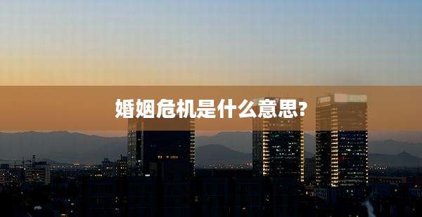 婚姻危机是什么意思?