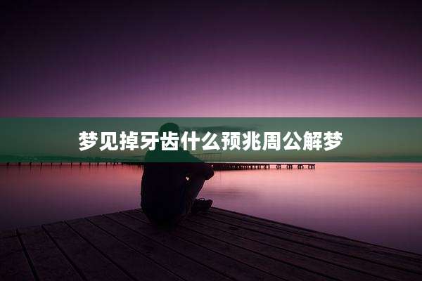 梦见掉牙齿什么预兆周公解梦