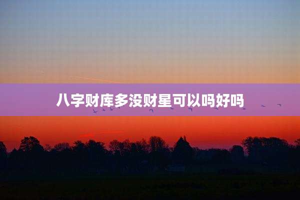 八字财库多没财星可以吗好吗