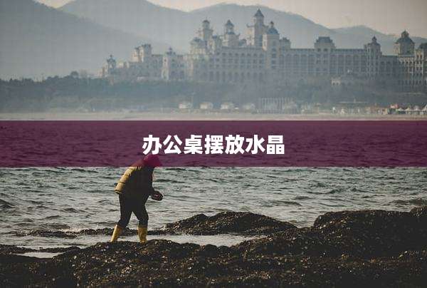 办公桌摆放水晶