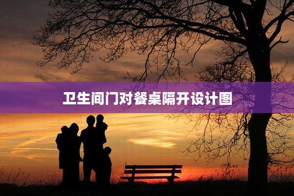 卫生间门对餐桌隔开设计图