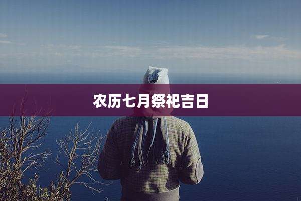 农历七月祭祀吉日