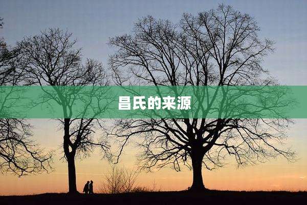 昌氏的来源