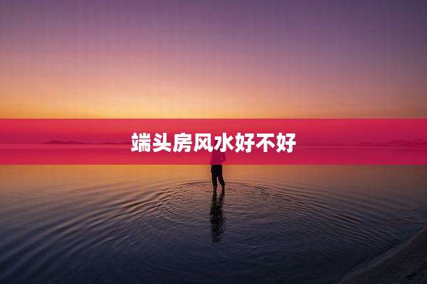 端头房风水好不好