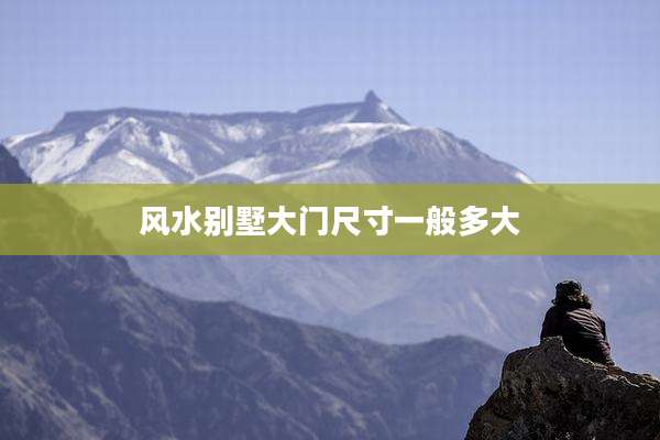 风水别墅大门尺寸一般多大