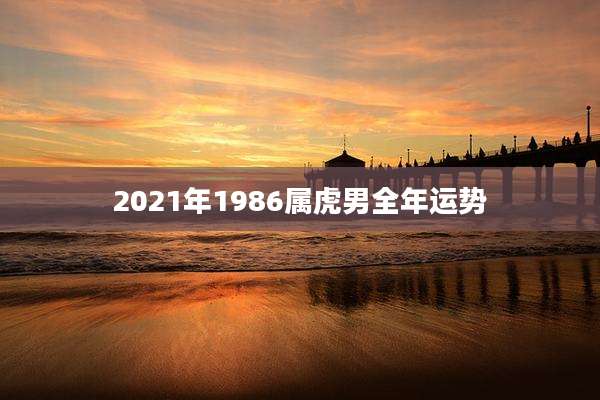 2021年1986属虎男全年运势