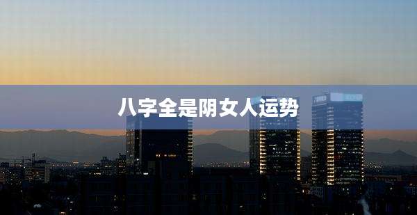 八字全是阴女人运势