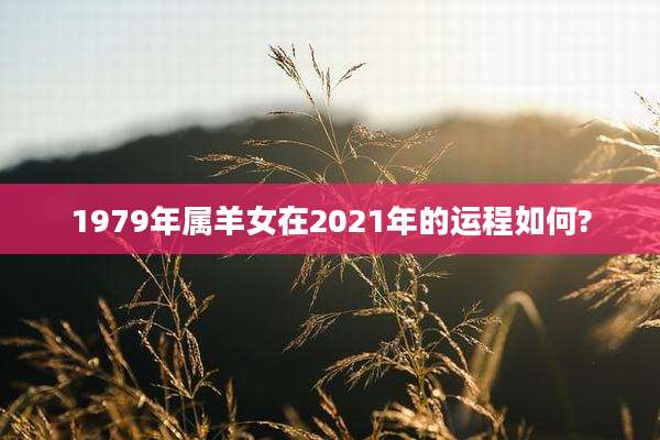 1979年属羊女在2021年的运程如何?