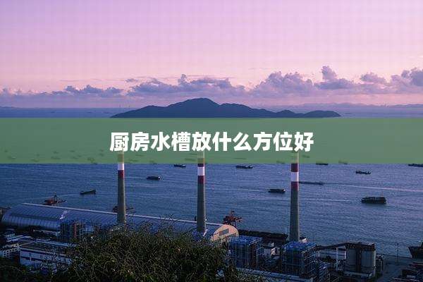 厨房水槽放什么方位好