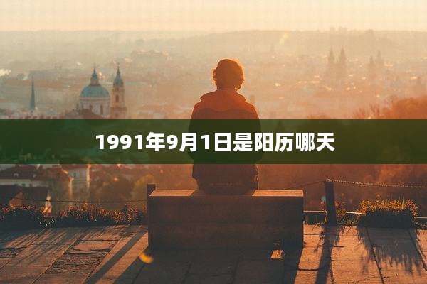 1991年9月1日是阳历哪天