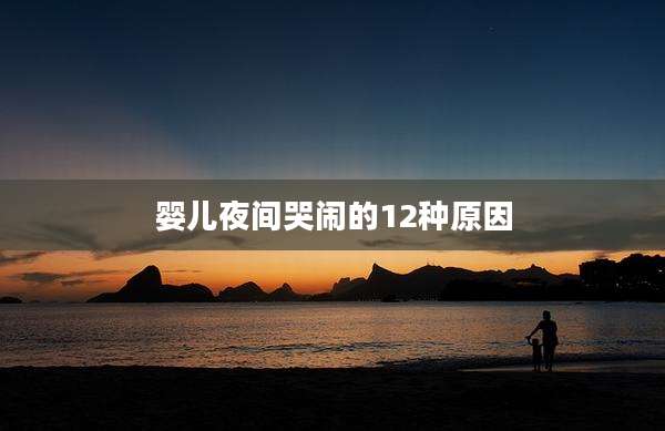 婴儿夜间哭闹的12种原因