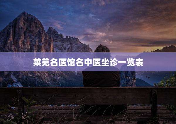 莱芜名医馆名中医坐诊一览表