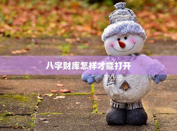 八字财库怎样才能打开