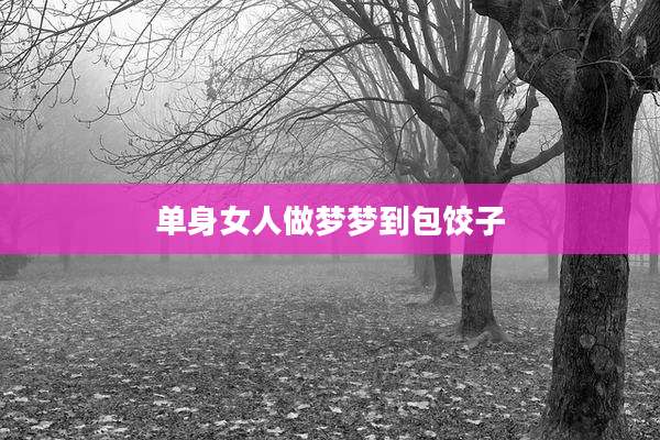 单身女人做梦梦到包饺子