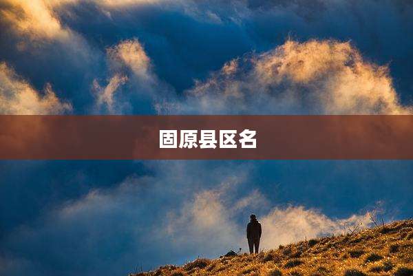 固原县区名