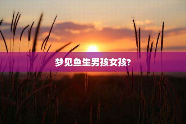 梦见鱼生男孩女孩?