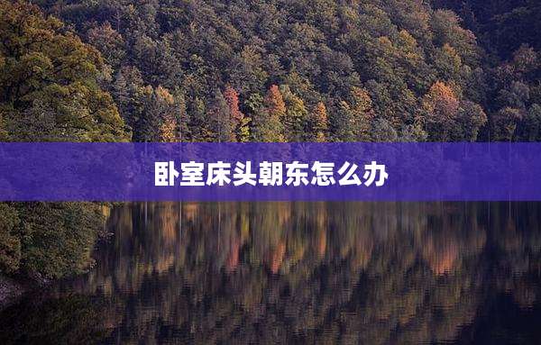 卧室床头朝东怎么办