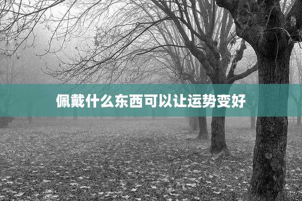 佩戴什么东西可以让运势变好