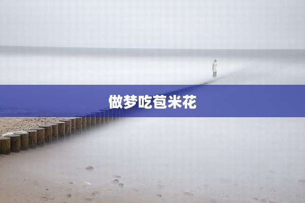 做梦吃苞米花