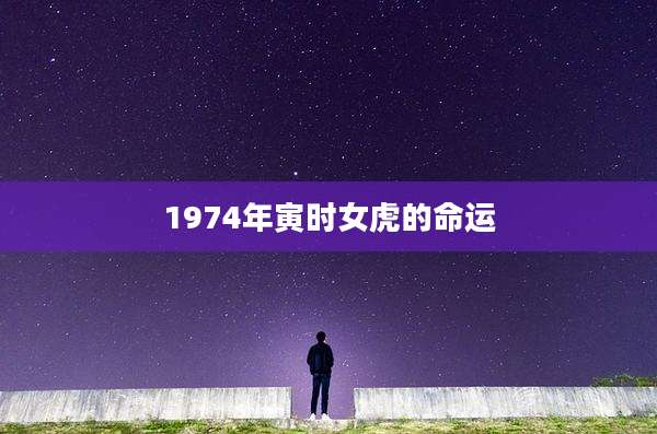 1974年寅时女虎的命运