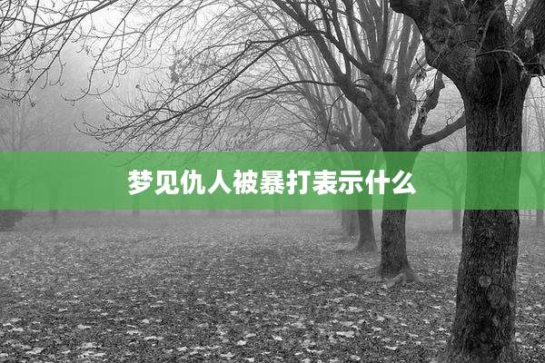 梦见仇人被暴打表示什么