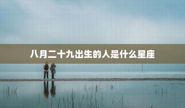 八月二十九出生的人是什么星座