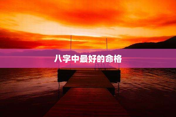 八字中最好的命格
