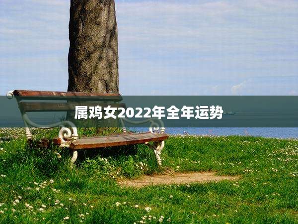 属鸡女2022年全年运势