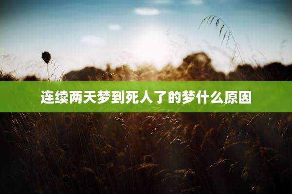 连续两天梦到死人了的梦什么原因