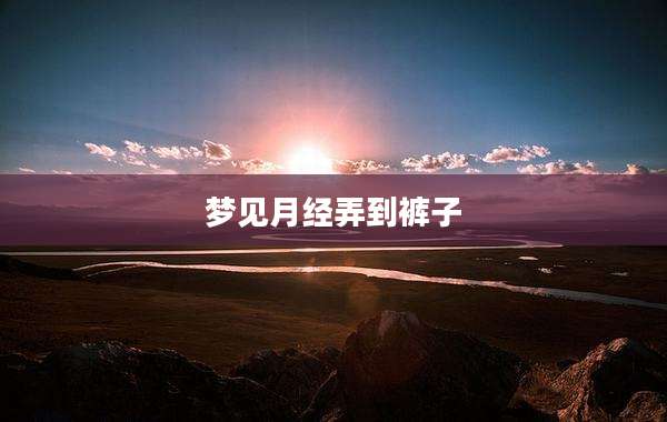 梦见月经弄到裤子