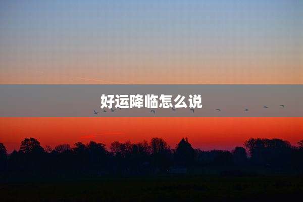 好运降临怎么说