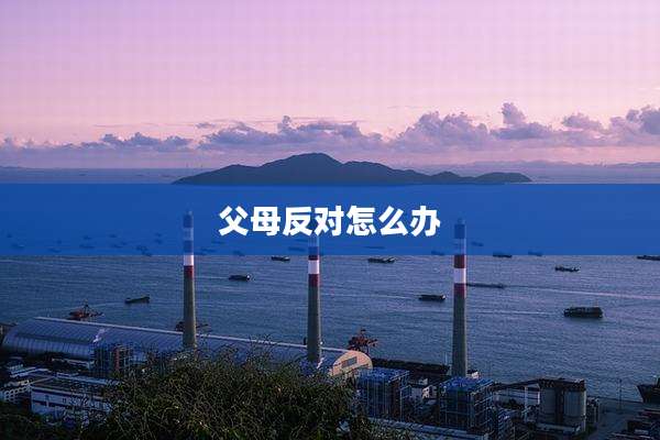 父母反对怎么办