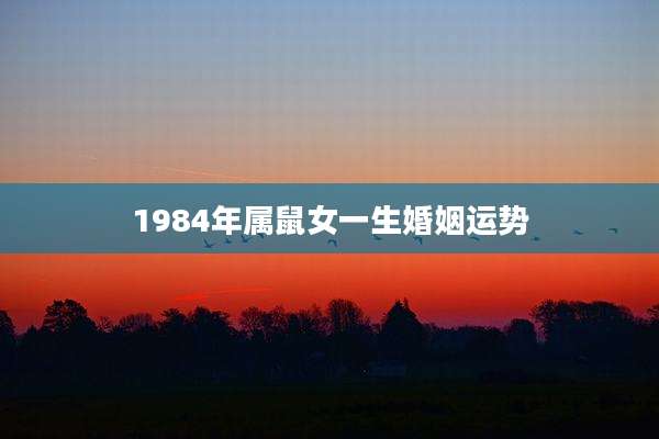 1984年属鼠女一生婚姻运势