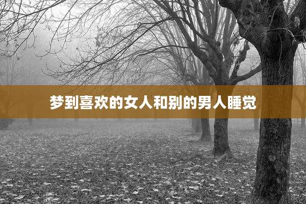 梦到喜欢的女人和别的男人睡觉