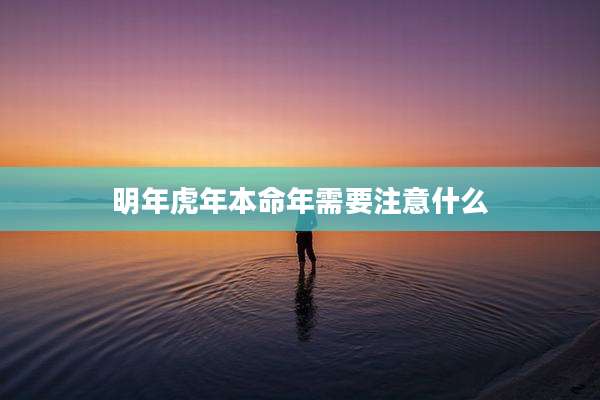 明年虎年本命年需要注意什么