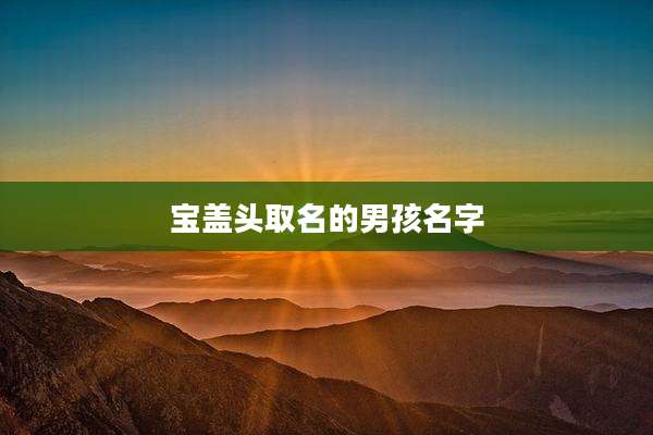 宝盖头取名的男孩名字
