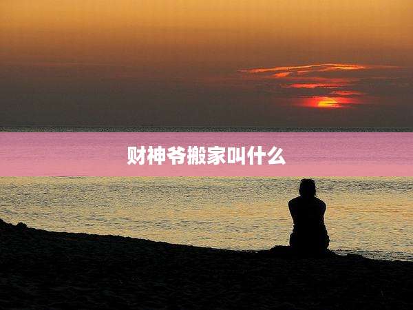 财神爷搬家叫什么