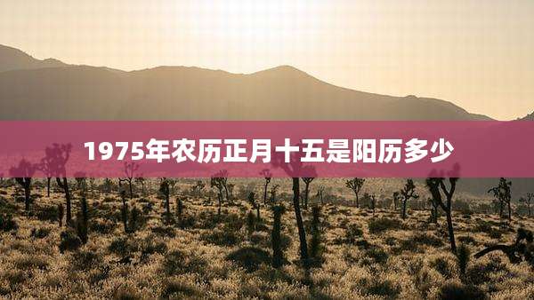 1975年农历正月十五是阳历多少