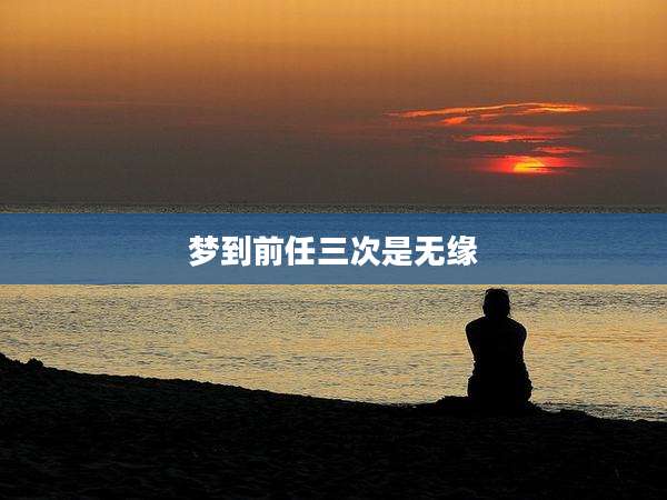 梦到前任三次是无缘
