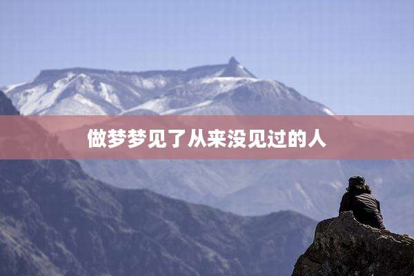 做梦梦见了从来没见过的人